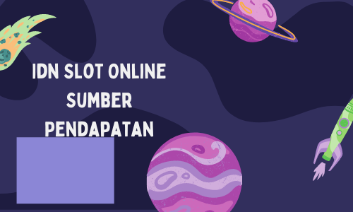 Idn Slot Online Sumber Pendapatan